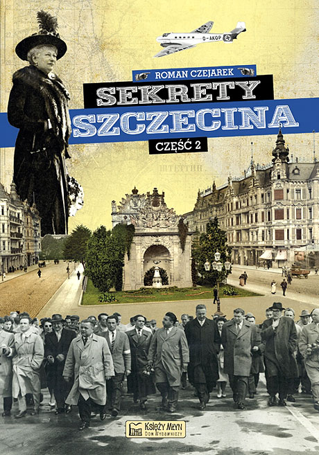 Sekrety Szczecina cz. 2. Autor Roman Czejarek. Księży Młyn Dom Wydawniczy 2015.